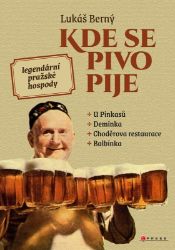 Kde se pivo pije: legendární pražské hospody - Lukáš Berný - Dějiny českého národa Kde se pivo pije: legendární pražské hospody