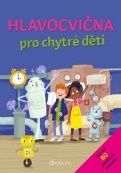 Hlavocvična pro chytré děti - William Potter - Hádanky, hlavolamy a kvízy pro děti Hlavocvična pro chytré děti