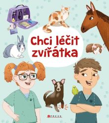 Chci léčit zvířátka - Anna Claybourne - Dětské knihy o přírodě Chci léčit zvířátka