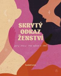Skrytý odkaz ženství - Lucie Levá - Esoterika a duchovno Skrytý odkaz ženství