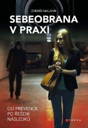 Sebeobrana v praxi - Zdeněk Maláník - Psychologie Sebeobrana v praxi - Od prevence po řešení následků