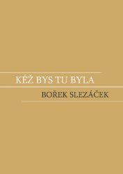 Kéž bys tu byla - Bořek Slezáček - Česká a slovenská beletrie Kéž bys tu byla