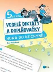 Veselé diktáty a doplňovačky - Hurá do kuchyně (5. třída) - Eva Mrázková - Český jazyk pro 5. třídu Veselé diktáty a doplňovačky - Hurá do kuchyně (5. třída)