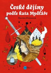 České dějiny podle kata Mydláře - Martina Drijverová - Dějiny pro děti České dějiny podle kata Mydláře