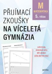 Matematika - Přijímací zkoušky na víceletá gymnázia pro žáky 5. tříd ZŠ - Stanislav Sedláček - Přijímací zkoušky na víceletá gymnázia Přijímací zkoušky na víceletá gymnázia – matematika