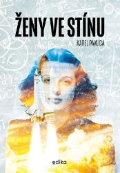 Ženy ve stínu - Karel Pavlica - Biografie a autobiografie Ženy ve stínu
