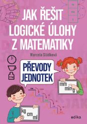 Jak řešit logické úlohy z matematiky: Převody jednotek - Marcela Sládková - Matematika pro 1. stupeň ZŠ Jak řešit logické úlohy z matematiky - Převody jednotek
