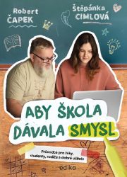 Aby škola dávala smysl - Robert Čapek,Štěpánka Cimlová - Pedagogika Aby škola dávala smysl - Průvodce pro žáky, studenty, rodiče a dobré učitele