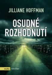 Osudné rozhodnutí - Jilliane Hoffman - Thrillery Osudné rozhodnutí