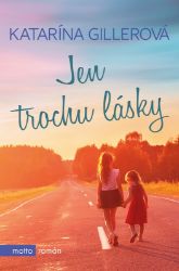 Jen trochu lásky - Katarína Gillerová - Romány pro ženy Jen trochu lásky