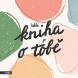 Tahle kniha je o tobě - Dárkové publikace Tahle kniha je o tobě