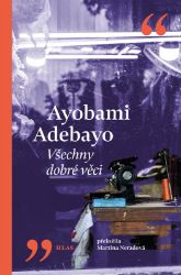 Všechny dobré věci - Ayobami Adebayo - Romány Všechny dobré věci