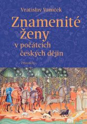 Znamenité ženy v počátcích českých dějin - Vratislav Vaníček - Dějiny českého národa Znamenité ženy v počátcích českých dějin