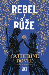 Rebel a růže - Catherine Doyle - Young Adult Rebel a růže