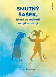 Smutný šašek, který se rozhodl nebýt smutný - Jan Šťastný - Biografie a autobiografie Smutný šašek, který se rozhodl nebýt smutný