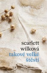 Takové velké štěstí - Scarlett Wilková - Historické romány Takové velké štěstí