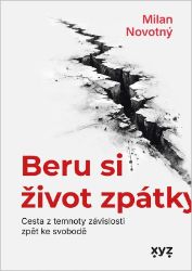 Beru si život zpátky - Cesta z temnoty závislosti zpět ke svobodě - Milan Novotný - Biografie a autobiografie Beru si život zpátky