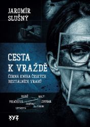 Cesta k vraždě - Jaromír Slušný - Historické detektivky Cesta k vraždě - Černá kniha českých bestiálních vrahů