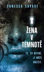 Žena v temnotě - Vanessa Savage - Thrillery Žena v temnotě