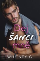 Dej šanci mně - Whitney G. - Romány pro ženy Dej šanci mně