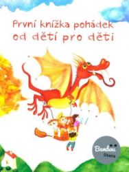 První knížka pohádek od dětí pro děti První knížka pohádek od dětí pro děti