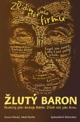 Žlutý baron - Skutečný plán Andreje Babiše: Zřídit stát jako firmu Žlutý baron - Skutečný plán Andreje Babiše: Zřídit stát jako firmu