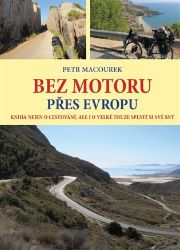 Bez motoru přes Evropu - Kniha nejen o cestování, ale i o velké touze splnit si své sny - Petr Macourek - Cestopisy a reportáže Bez motoru přes Evropu - Kniha nejen o cestování, ale i o velké touze splnit si své sny