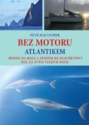 Bez motoru Atlantikem - Jízdou na kole a stopem na plachetnici dál za svým velkým snem Bez motoru Atlantikem - Jízdou na kole a stopem na plachetnici dál za svým velkým snem