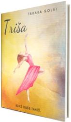 Triša - Když duše tančí - Taraka Solei,Alena Orvos - Romány Triša - Když duše tančí