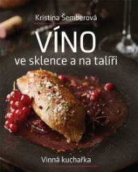 Víno ve sklence a na talíři - Vinná kuchařka - Kristina Šemberová - Nápoje a koktejly Víno ve sklence a na talíři - Vinná kuchařka