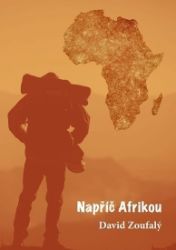 Napříč Afrikou - David Zoufalý - Cestopisy Afrika Napříč Afrikou