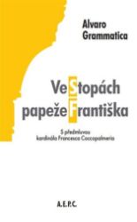 Ve stopách papeže Františka - Alvaro Grammatica - Esoterika a duchovno Ve stopách papeže Františka