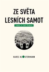Ze světa lesních samot - Karel Klostermann - Historické romány Ze světa lesních samot