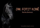 Jak fotit koně / Návody, příběhy a fotografie ze světa koní - Martina Burianová - Počítače a internet Jak fotit koně / Návody, příběhy a fotografie ze světa koní
