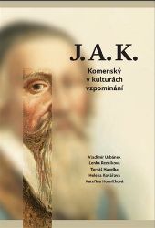 J.A.K. Komenský v kulturách vzpomínání J.A.K. Komenský v kulturách vzpomínání