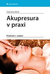 Akupresura v praxi - Christina Mildt - Výživa a zdravý životní styl Akupresura v praxi