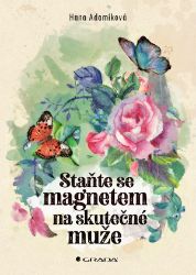 Staňte se magnetem na skutečné muže - Hana Adamíková - Knihy o ženách Staňte se magnetem na skutečné muže