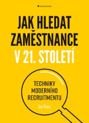 Jak hledat zaměstnance v 21. století - Techniky moderního recruitmentu Jak hledat zaměstnance v 21. století - Techniky moderního recruitmentu