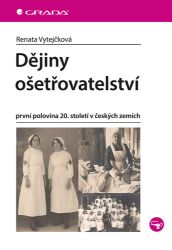 Dějiny ošetřovatelství - Renata Vytejčková - Literatura faktu Dějiny českého ošetřovatelství