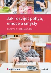 Jak rozvíjet pohyb, emoce a smysly - Pozorné a spokojené dítě Jak rozvíjet pohyb, emoce a smysly - Pozorné a spokojené dítě