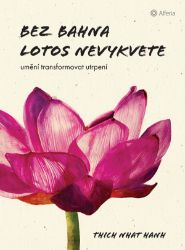 Bez bahna lotos nevykvete - Thich Nhat Hanh - Motivační knihy Bez bahna lotos nevykvete