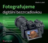 Fotografujeme digitální bezzrcadlovkou - Martin Lukeš - Fotografie Fotografujeme digitální bezzrcadlovkou