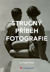 Stručný příběh fotografie - Ian Haydn Smith - Fotografie Stručný příběh fotografie