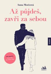 Až půjdeš, zavři za sebou - Anna Moricová - Česká a slovenská beletrie Až půjdeš, zavři za sebou