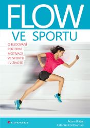 Flow ve sportu - O budování pozitivní motivace ve sportu i v životě Flow ve sportu - O budování pozitivní motivace ve sportu i v životě