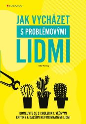 Jak vycházet s problémovými lidmi Jak vycházet s problémovými lidmi