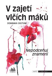 V zajetí vlčích máků - Nepodceňuj znamení - Dominika Digtyar - Vaňková - Young Adult V zajetí vlčích máků - Nepodceňuj znamení