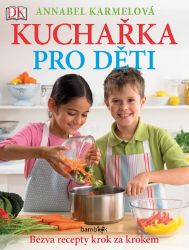 Kuchařka pro děti - Bezva recepty krok za krokem - Annabel Karmel - Výživa dětí Kuchařka pro děti - Bezva recepty krok za krokem