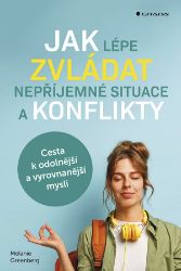 Jak lépe zvládat nepříjemné situace a konflikty - Melanie Greenberg - Motivační knihy Jak lépe zvládat nepříjemné situace a konflikty