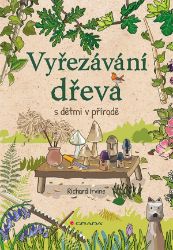 Vyřezávání dřeva s dětmi v přírodě - Richard Irvine - Výroba dárků Vyřezávání dřeva s dětmi v přírodě